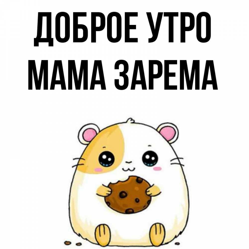 Открытка на каждый день с именем, Мама-Зарема Доброе утро есть печеньку. Утречко Прикольная открытка с пожеланием онлайн скачать бесплатно 