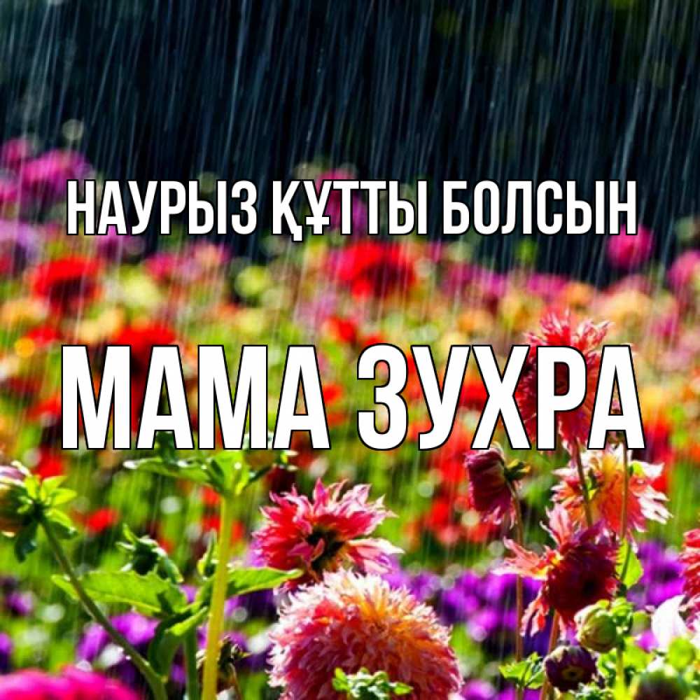 Открытка на каждый день с именем, Мама-Зухра Наурыз құтты болсын цветы под дождиком к наурызу Прикольная открытка с пожеланием онлайн скачать бесплатно 