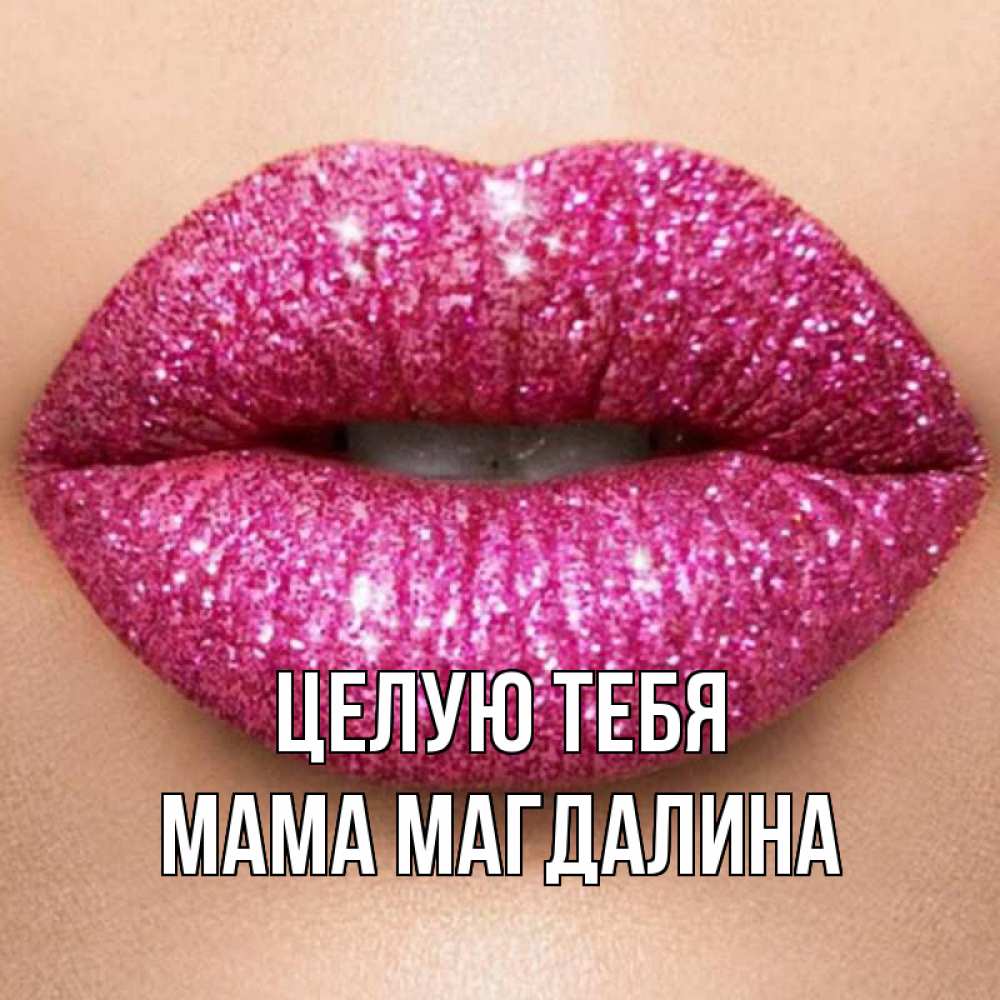 Открытка на каждый день с именем, Мама-Магдалина Целую тебя поцелуй с подписью для парня Прикольная открытка с пожеланием онлайн скачать бесплатно 