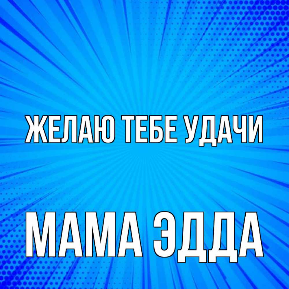 Открытка на каждый день с именем, Мама-Эдда Желаю тебе удачи на удачу Прикольная открытка с пожеланием онлайн скачать бесплатно 