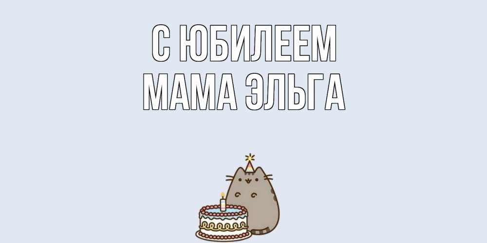 Открытка на каждый день с именем, Мама-Эльга С юбилеем кот, торт Прикольная открытка с пожеланием онлайн скачать бесплатно 