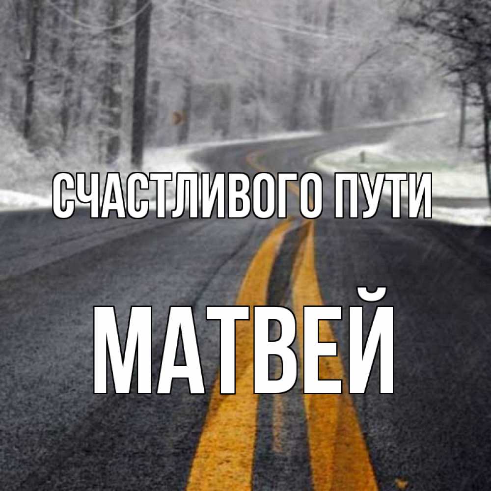 Открытка на каждый день с именем, Матвей Счастливого пути хорошего вам путешествия Прикольная открытка с пожеланием онлайн скачать бесплатно 