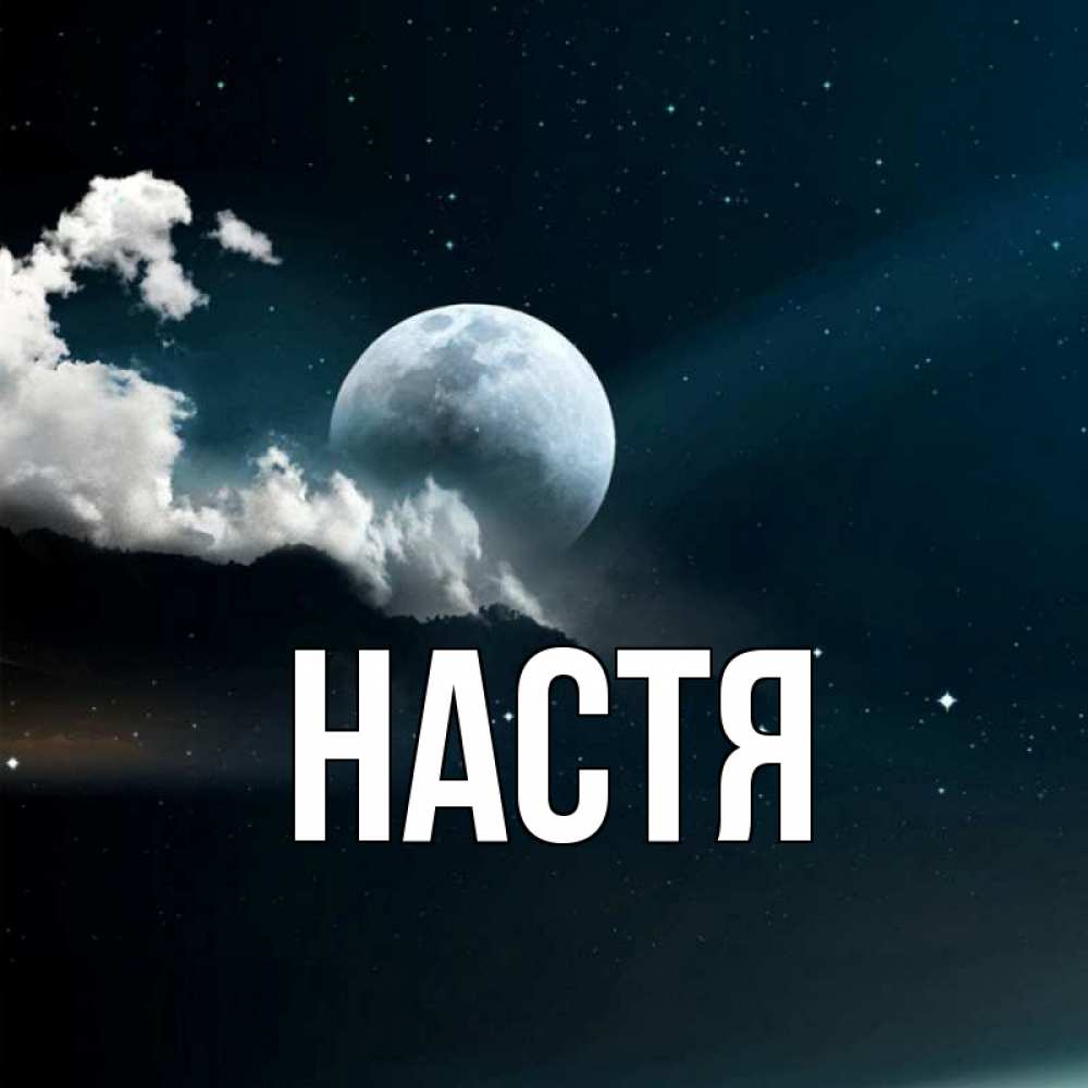 Открытка на каждый день с именем, Настя Главная облака в лунном свете Прикольная открытка с пожеланием онлайн скачать бесплатно 