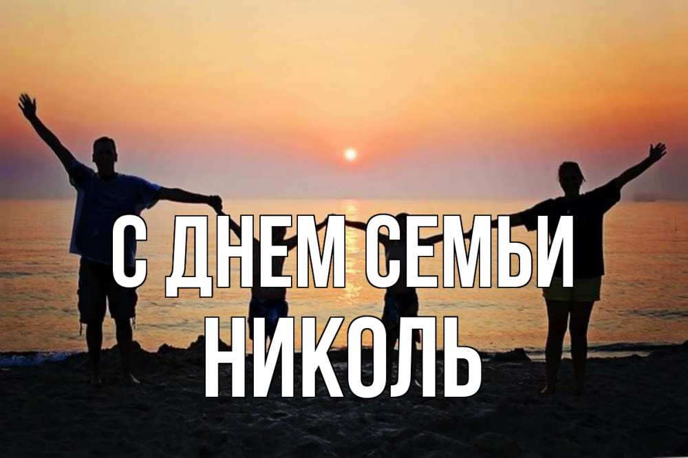 Открытка на каждый день с именем, Николь С днем семьи мама, папа, дети, дочка,сын, море, пляж, закат Прикольная открытка с пожеланием онлайн скачать бесплатно 