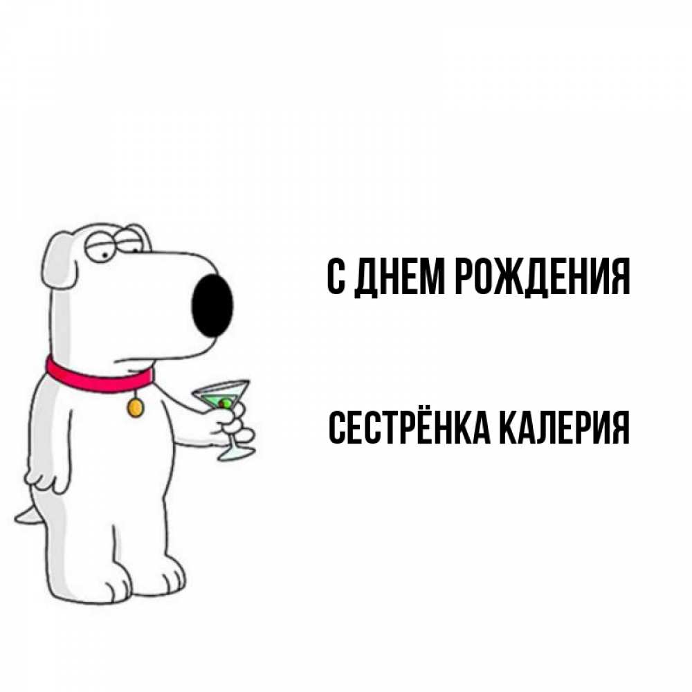 Открытка на каждый день с именем, Сестрёнка-Калерия С днем рождения песик с оливками Прикольная открытка с пожеланием онлайн скачать бесплатно 
