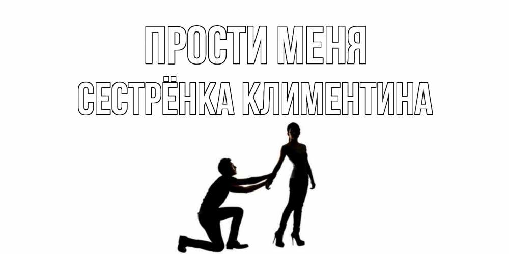 Открытка на каждый день с именем, Сестрёнка-Климентина Прости меня девушка прости меня Прикольная открытка с пожеланием онлайн скачать бесплатно 