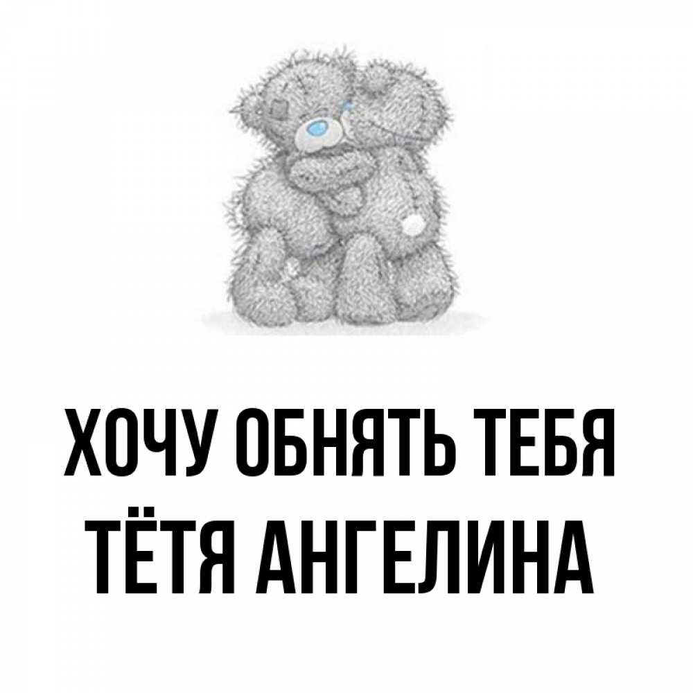 Открытка на каждый день с именем, Тётя-Ангелина Хочу обнять тебя два теддика Прикольная открытка с пожеланием онлайн скачать бесплатно 