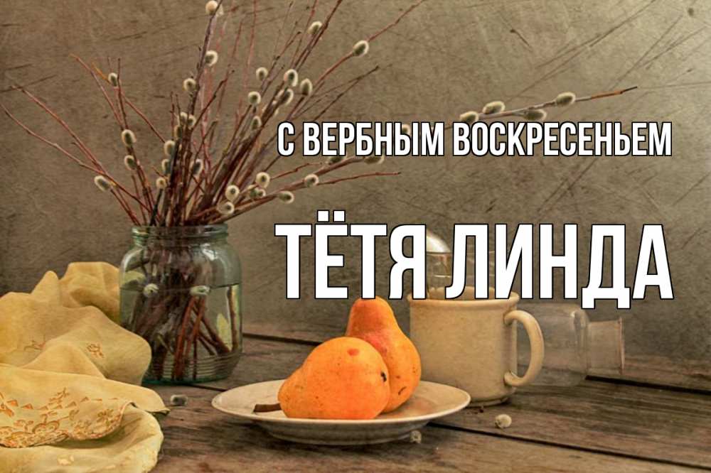 Открытка на каждый день с именем, Тётя-Линда С вербным воскресеньем верба Прикольная открытка с пожеланием онлайн скачать бесплатно 