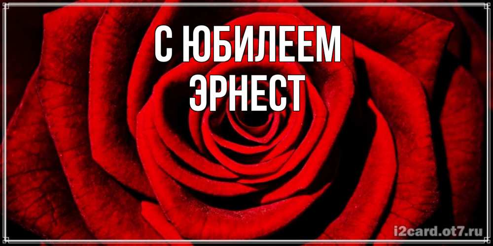 Открытка на каждый день с именем, Эрнест С юбилеем алая роза Прикольная открытка с пожеланием онлайн скачать бесплатно 