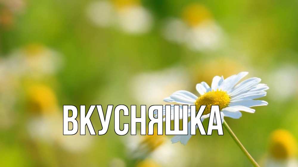 Открытка на каждый день с именем, Вкусняшка Главная с днем семьи  1 Прикольная открытка с пожеланием онлайн скачать бесплатно 