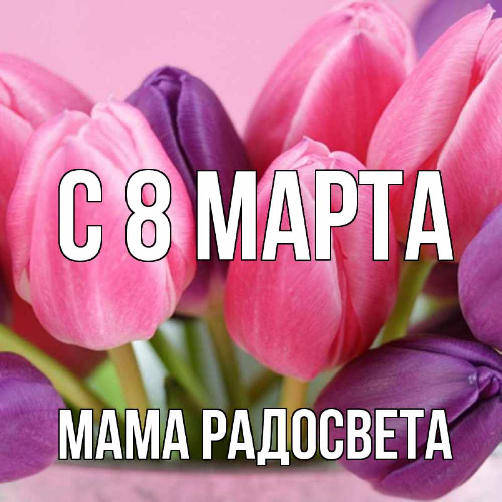 Открытка на каждый день с именем, Мама-Радосвета С 8 марта маме 1 Прикольная открытка с пожеланием онлайн скачать бесплатно 