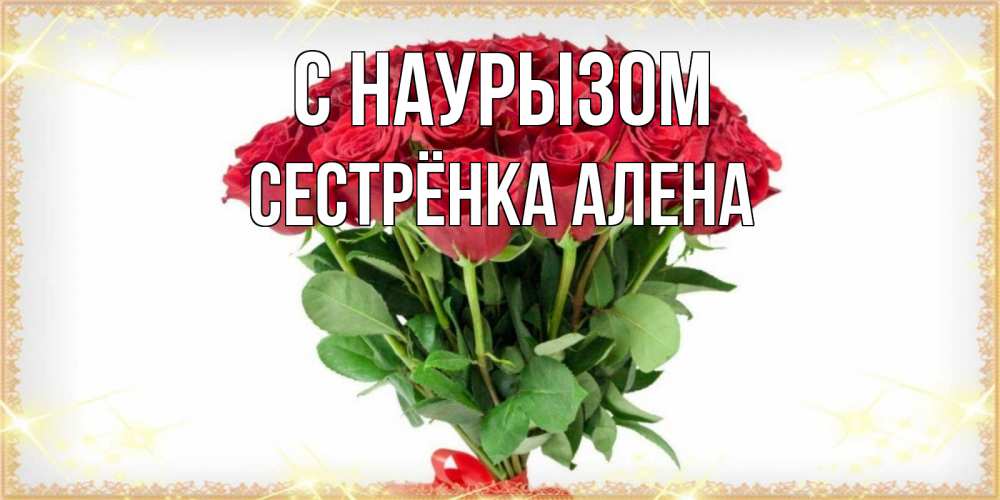 Открытка на каждый день с именем, Сестрёнка-Алена С наурызом самый огромный букет для милых дам Прикольная открытка с пожеланием онлайн скачать бесплатно 