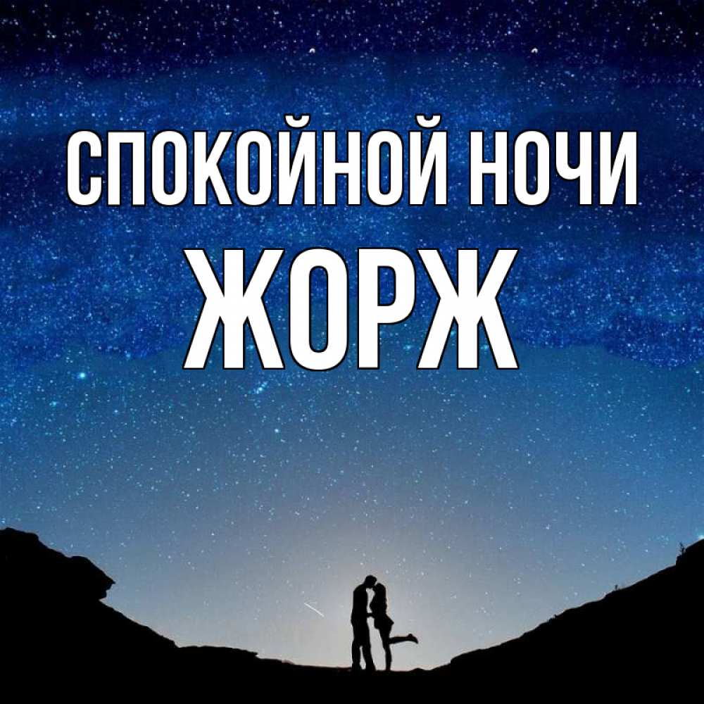 Открытка на каждый день с именем, Жорж Спокойной ночи звездное небо и люди Прикольная открытка с пожеланием онлайн скачать бесплатно 
