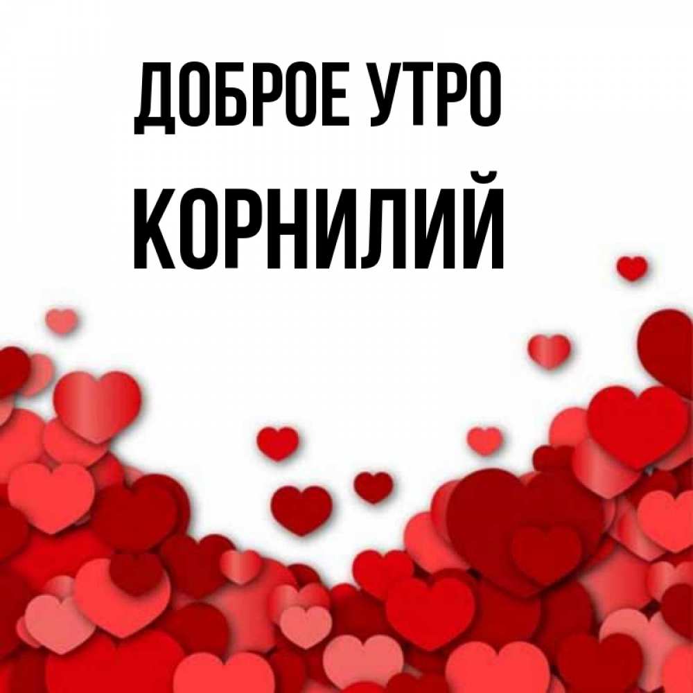 Открытка на каждый день с именем, Корнилий Доброе утро хорошего настроения Прикольная открытка с пожеланием онлайн скачать бесплатно 