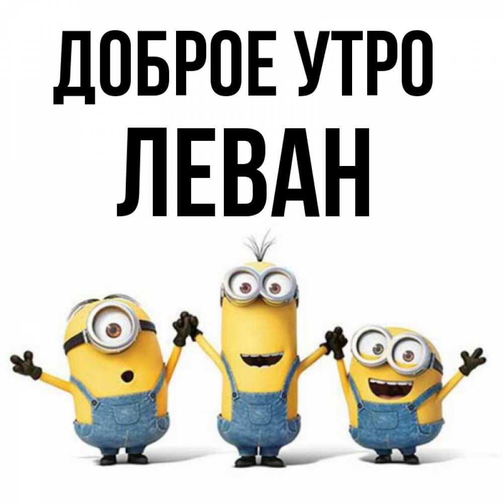 Открытка на каждый день с именем, Леван Доброе утро бодренького утра Прикольная открытка с пожеланием онлайн скачать бесплатно 