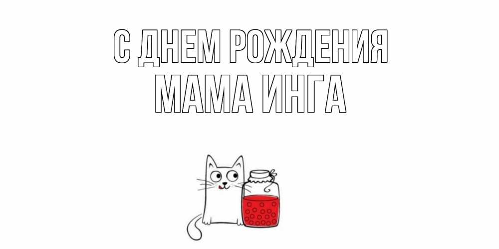 Открытка на каждый день с именем, Мама-Инга С днем рождения кот, варенье Прикольная открытка с пожеланием онлайн скачать бесплатно 