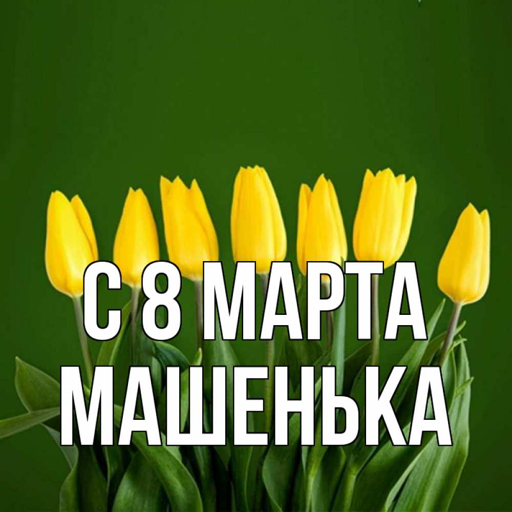 Открытка на каждый день с именем, Машенька С 8 МАРТА желтого цвета 3 Прикольная открытка с пожеланием онлайн скачать бесплатно 