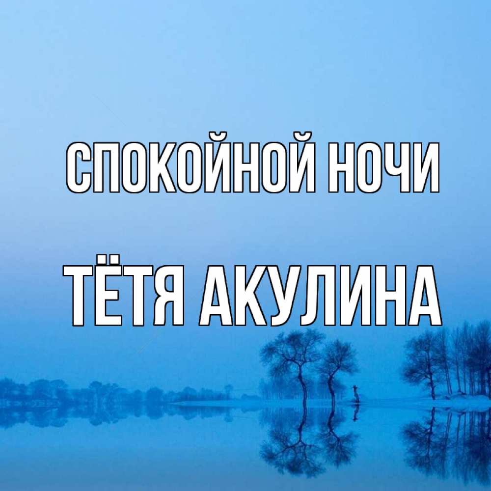 Открытка на каждый день с именем, Тётя-Акулина Спокойной ночи весна Прикольная открытка с пожеланием онлайн скачать бесплатно 