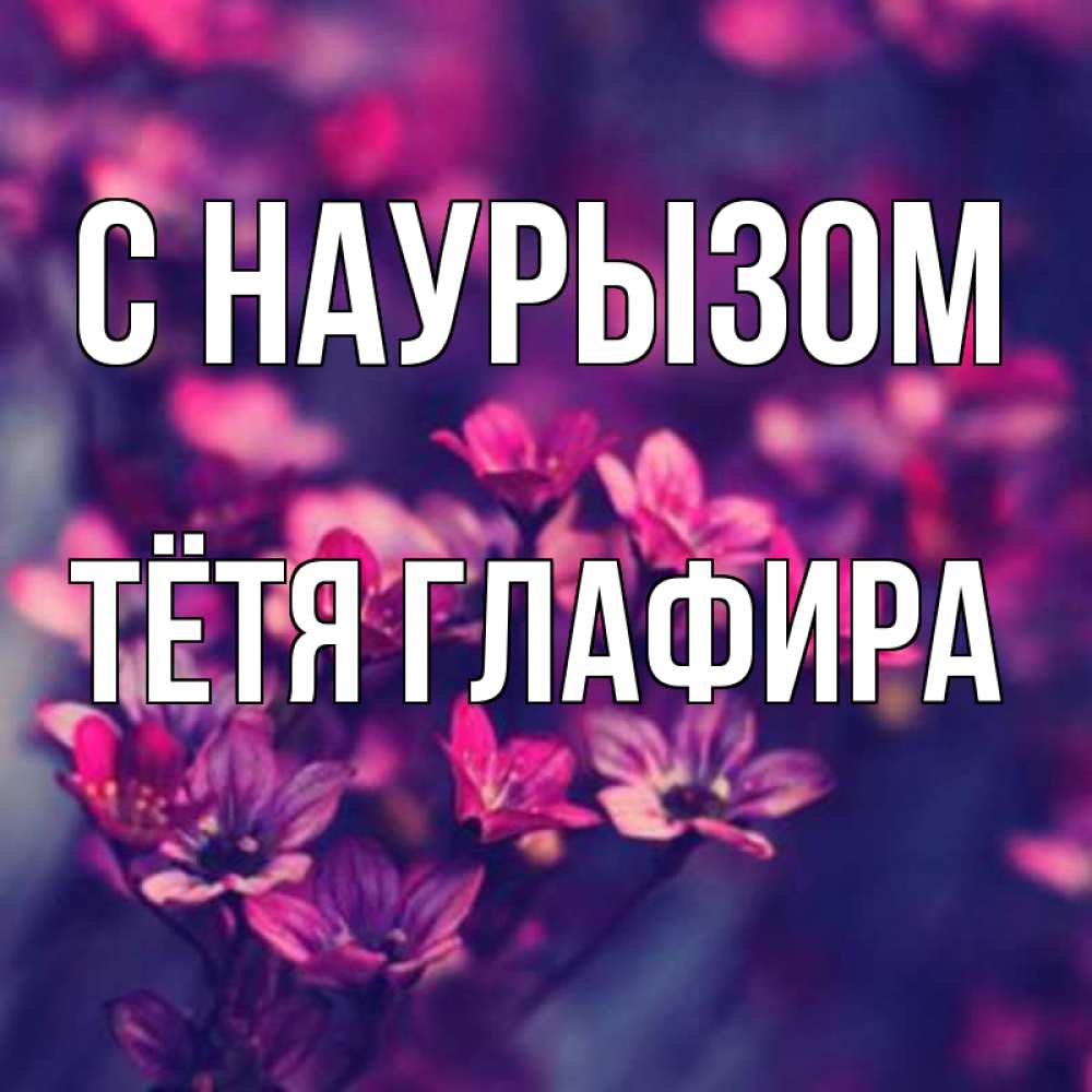 Открытка на каждый день с именем, Тётя-Глафира С наурызом небольшие цветы 1 Прикольная открытка с пожеланием онлайн скачать бесплатно 