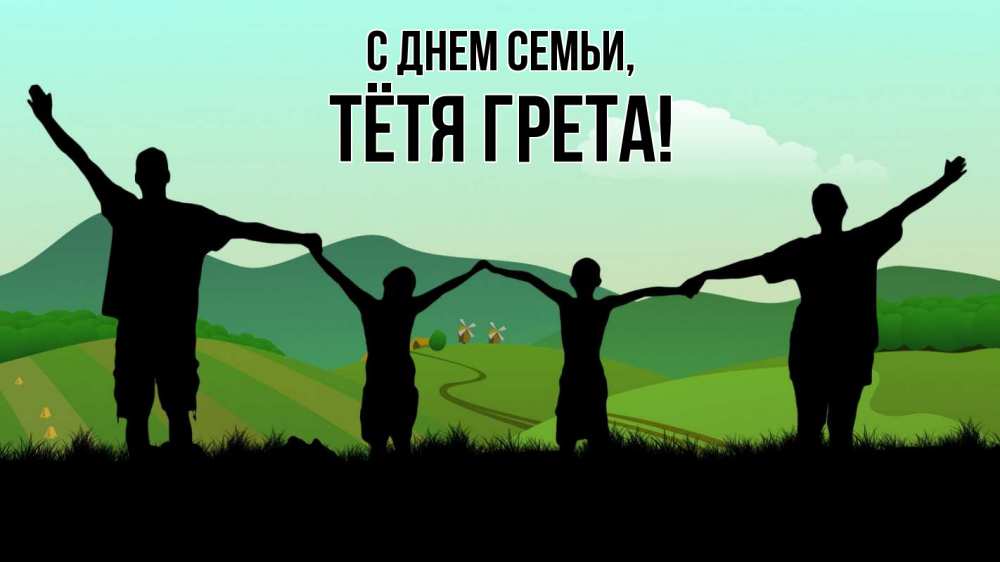 Открытка на каждый день с именем, Тётя-Грета С днем семьи с днем семьи Прикольная открытка с пожеланием онлайн скачать бесплатно 