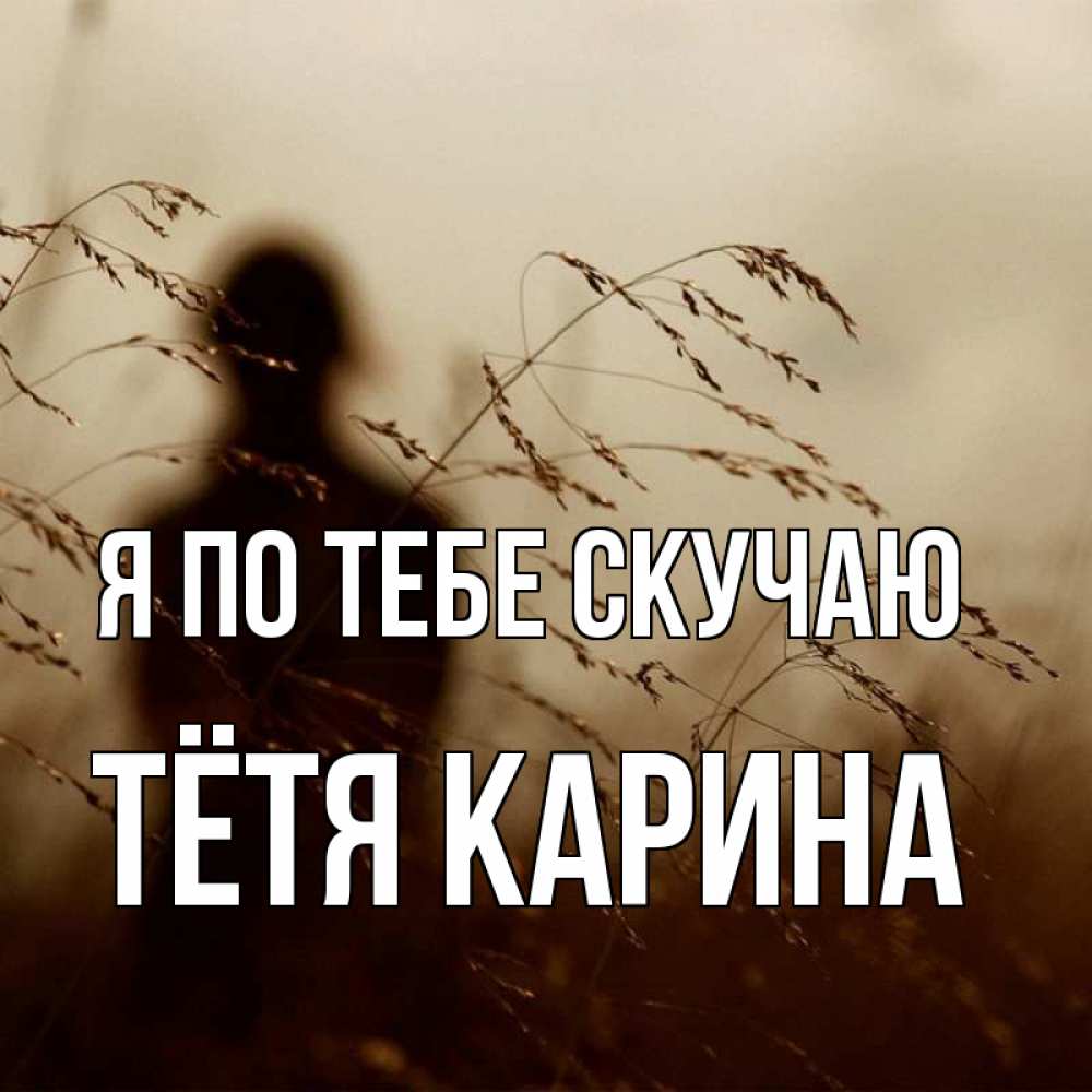 Открытка на каждый день с именем, Тётя-Карина Я по тебе скучаю силуэт девушки Прикольная открытка с пожеланием онлайн скачать бесплатно 