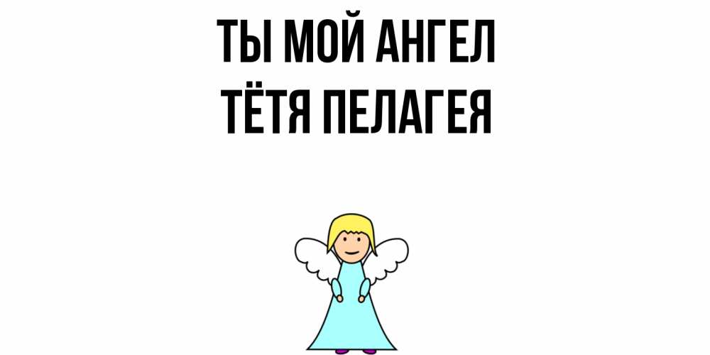 Открытка на каждый день с именем, Тётя-Пелагея Ты мой ангел ангел Прикольная открытка с пожеланием онлайн скачать бесплатно 
