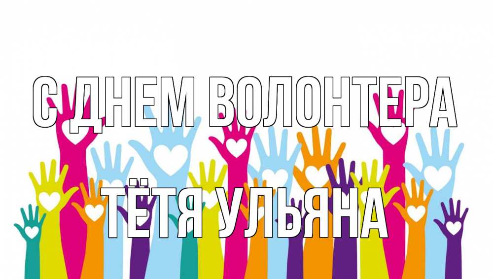 Открытка на каждый день с именем, Тётя-Ульяна С днем волонтера С днем волонтера Прикольная открытка с пожеланием онлайн скачать бесплатно 