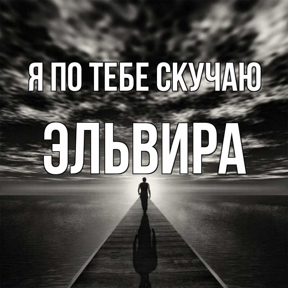 Открытка на каждый день с именем, Эльвира Я по тебе скучаю к тебе Прикольная открытка с пожеланием онлайн скачать бесплатно 