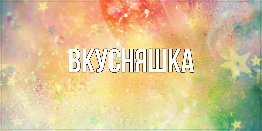 Картинка  с именем , Вкусняшка