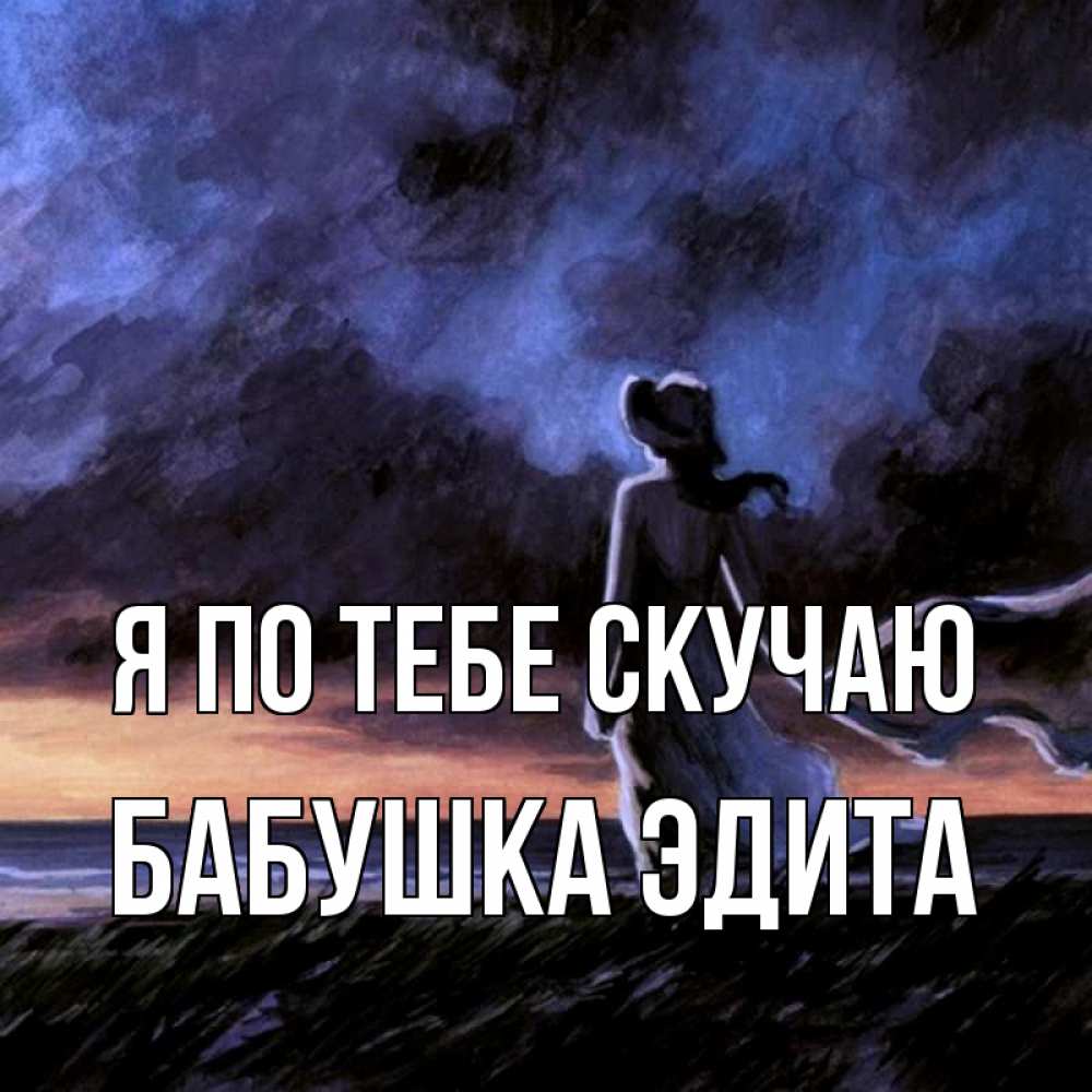 Открытка на каждый день с именем, Бабушка-Эдита Я по тебе скучаю тут 2 Прикольная открытка с пожеланием онлайн скачать бесплатно 
