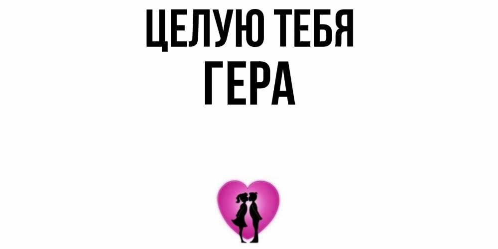 Открытка на каждый день с именем, Гера Целую тебя поцелуй Прикольная открытка с пожеланием онлайн скачать бесплатно 