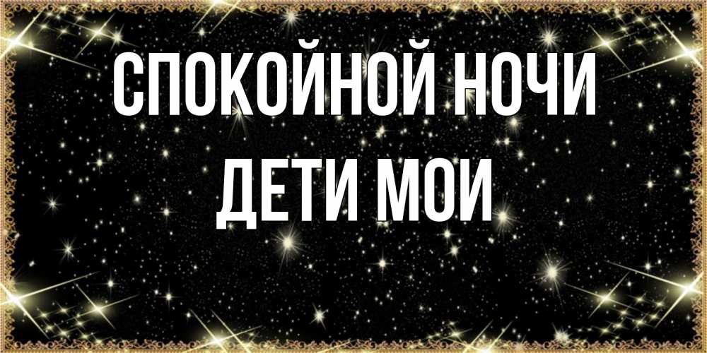 Открытка на каждый день с именем, Дети-мои Спокойной ночи засыпаем под звездами Прикольная открытка с пожеланием онлайн скачать бесплатно 