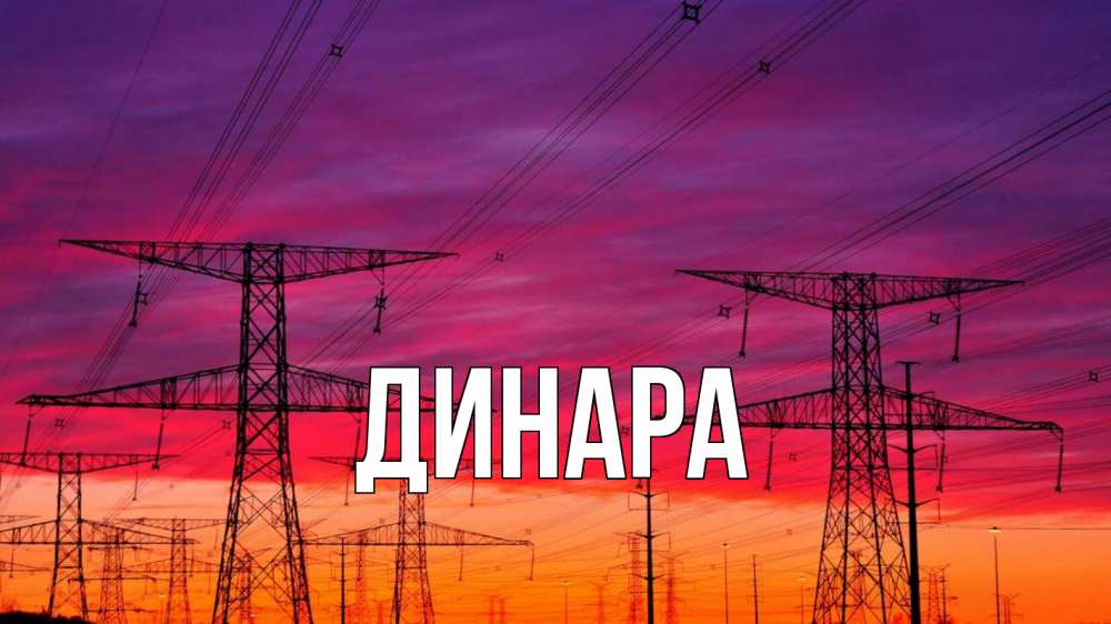 Открытка на каждый день с именем, Динара Главная энергия электричество закат Прикольная открытка с пожеланием онлайн скачать бесплатно 