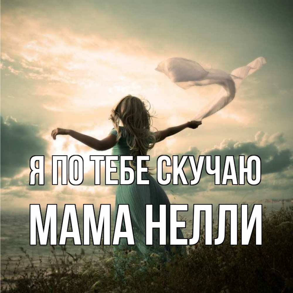 Открытка на каждый день с именем, Мама-Нелли Я по тебе скучаю белый флаг Прикольная открытка с пожеланием онлайн скачать бесплатно 