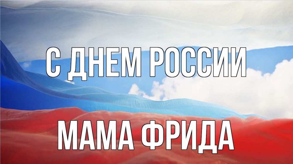 Открытка на каждый день с именем, Мама-Фрида С днем россии С днем России Прикольная открытка с пожеланием онлайн скачать бесплатно 
