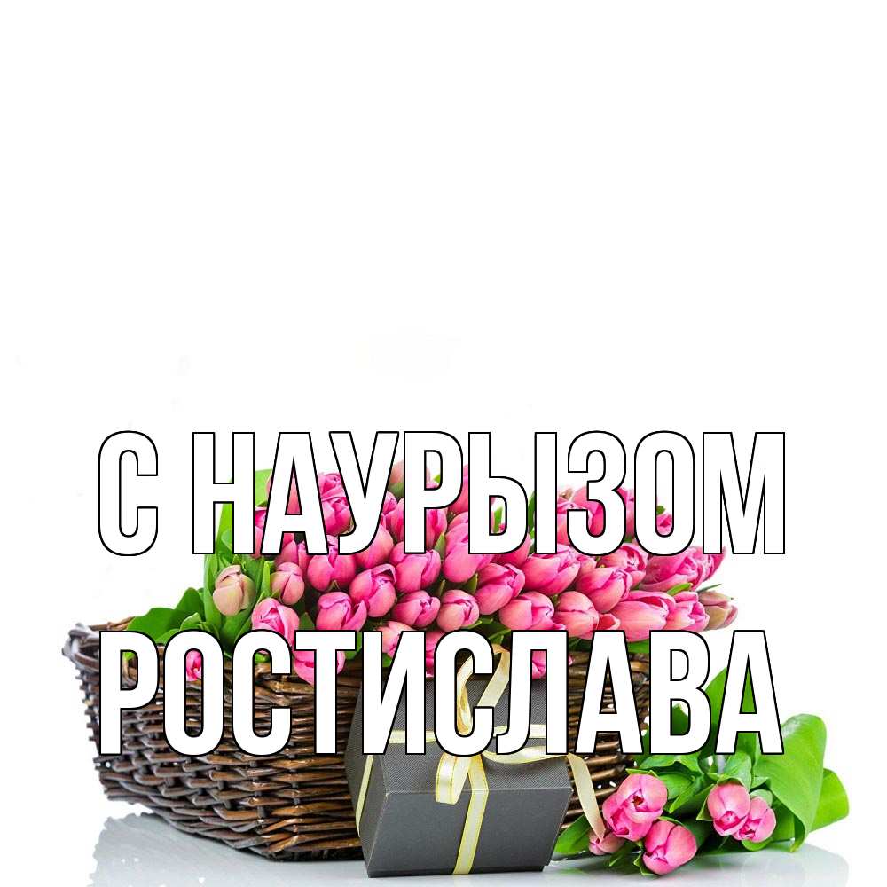 Открытка на каждый день с именем, Ростислава С наурызом цветы Прикольная открытка с пожеланием онлайн скачать бесплатно 