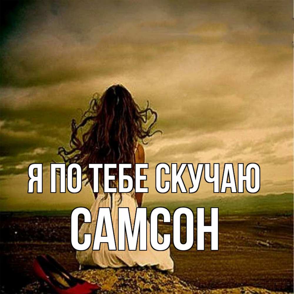 Открытка на каждый день с именем, Самсон Я по тебе скучаю возвращайся Прикольная открытка с пожеланием онлайн скачать бесплатно 