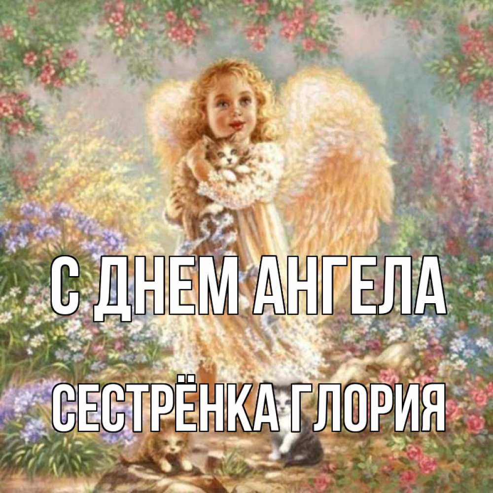 Открытка на каждый день с именем, Сестрёнка-Глория С днем ангела держит котенка Прикольная открытка с пожеланием онлайн скачать бесплатно 