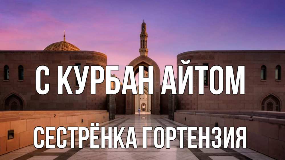 Открытка на каждый день с именем, Сестрёнка-Гортензия С курбан айтом мечеть Прикольная открытка с пожеланием онлайн скачать бесплатно 