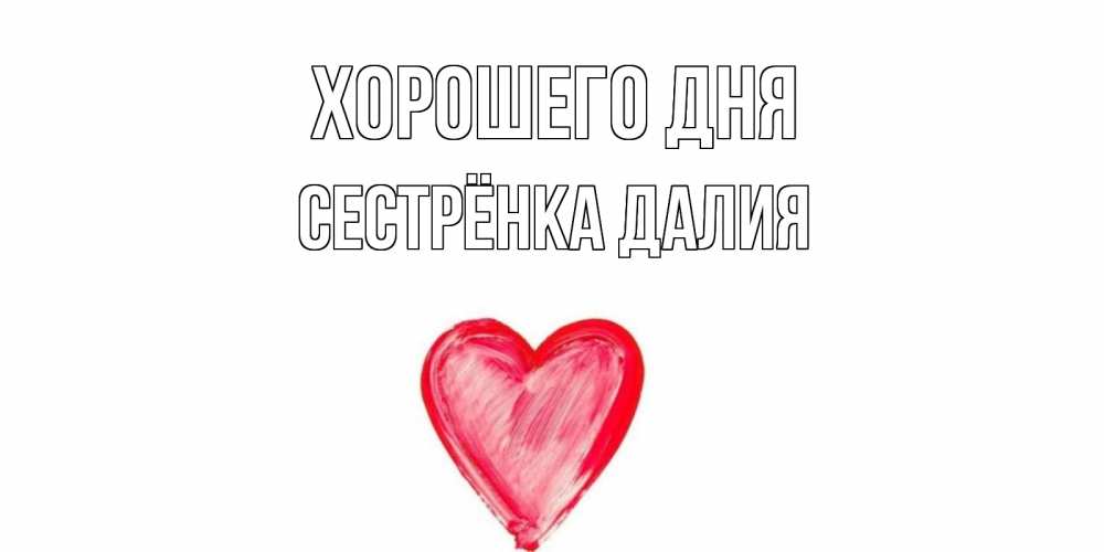 Открытка на каждый день с именем, Сестрёнка-Далия Хорошего дня прекрасного дня любимой Прикольная открытка с пожеланием онлайн скачать бесплатно 