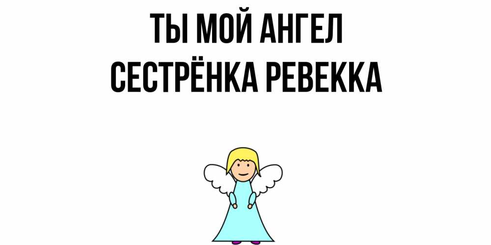 Открытка на каждый день с именем, Сестрёнка-Ревекка Ты мой ангел ангел Прикольная открытка с пожеланием онлайн скачать бесплатно 