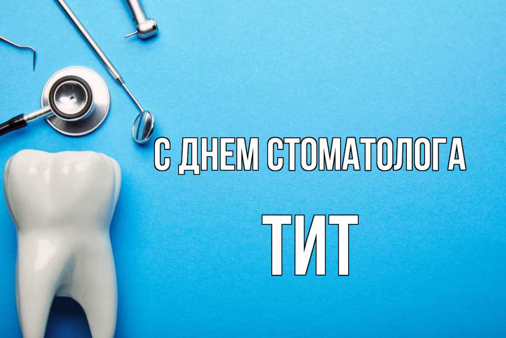 Открытка на каждый день с именем, Тит С днем стоматолога с днем стоматолога Прикольная открытка с пожеланием онлайн скачать бесплатно 