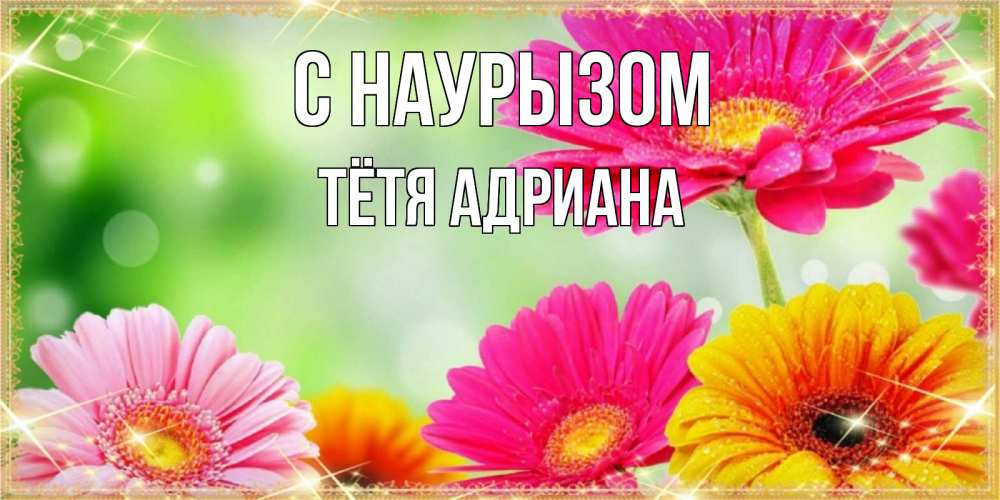 Открытка на каждый день с именем, Тётя-Адриана С наурызом цветочки для любимой женщины Прикольная открытка с пожеланием онлайн скачать бесплатно 