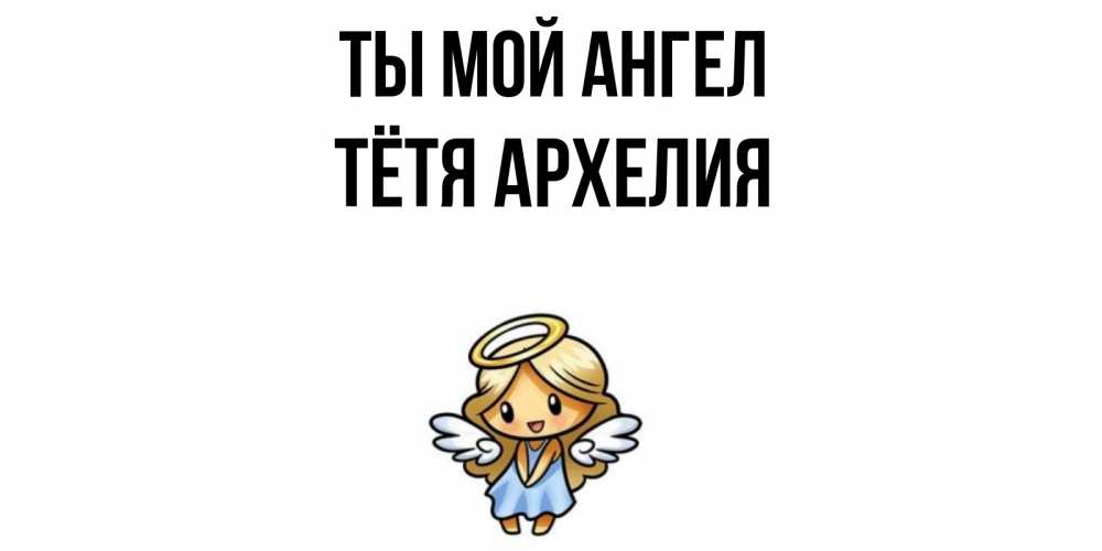 Открытка на каждый день с именем, Тётя-Архелия Ты мой ангел ангел Прикольная открытка с пожеланием онлайн скачать бесплатно 