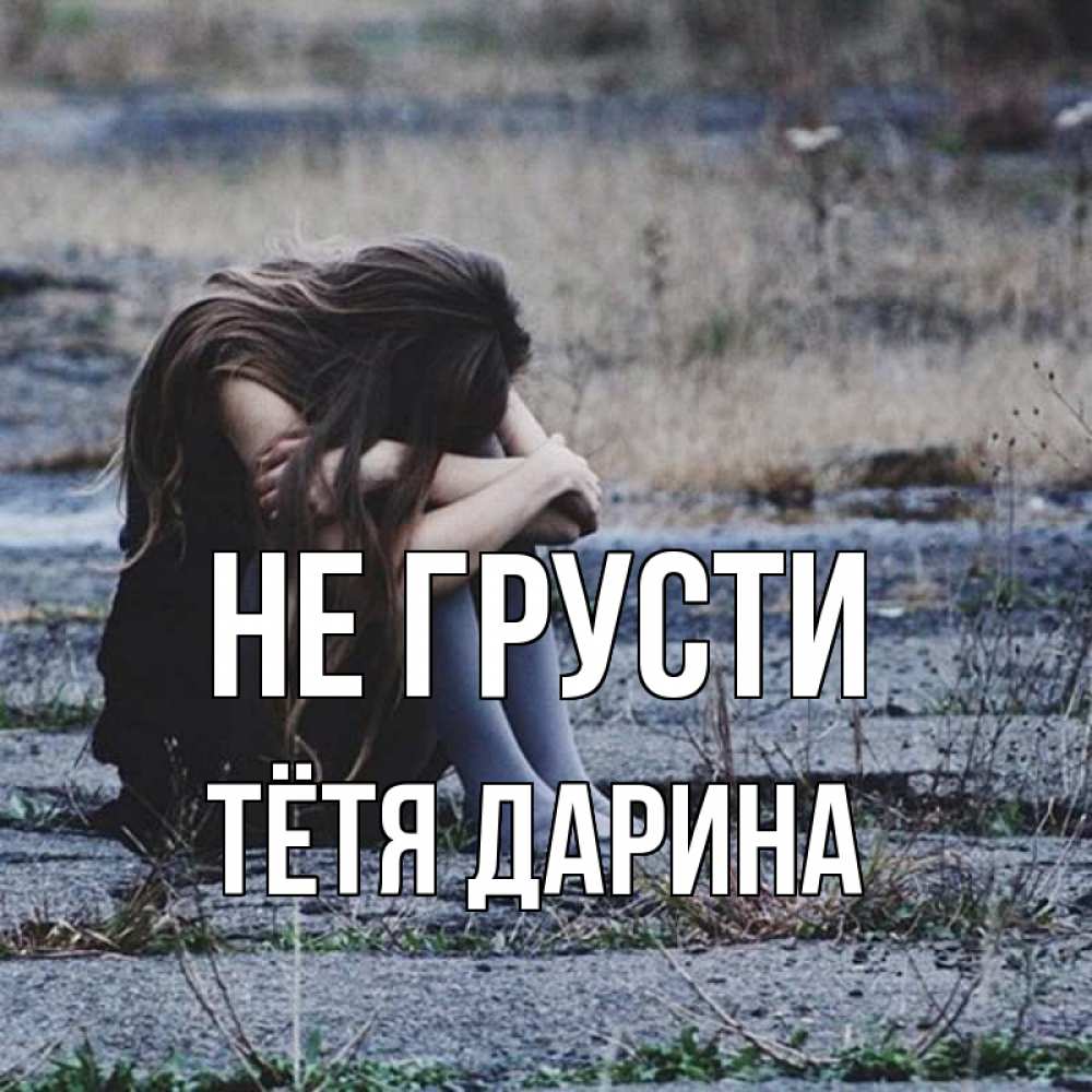 Открытка на каждый день с именем, Тётя-Дарина Не грусти длинные волосы и камни Прикольная открытка с пожеланием онлайн скачать бесплатно 