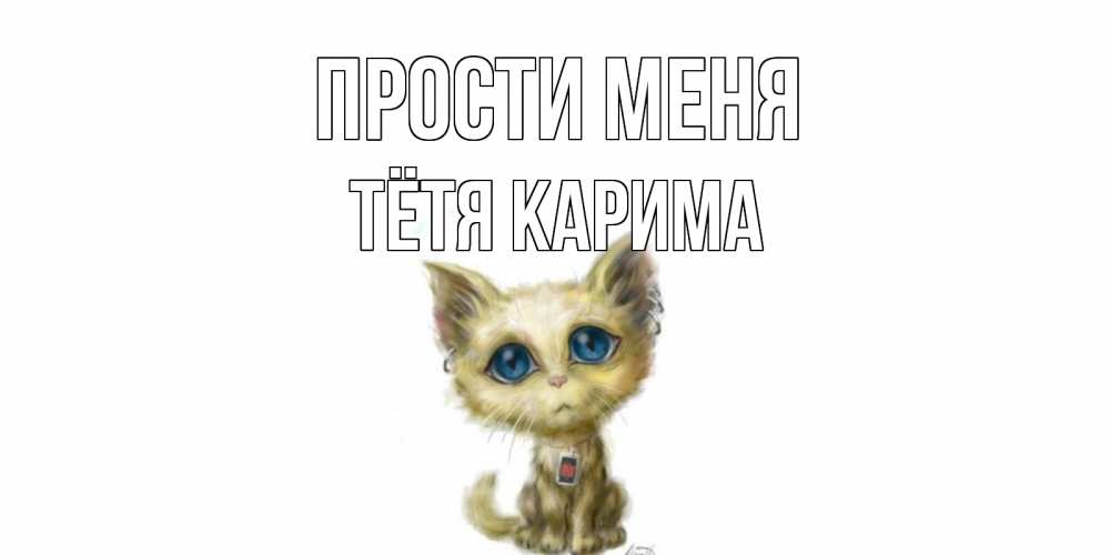 Открытка на каждый день с именем, Тётя-Карима Прости меня прости меня открытка с котиком Прикольная открытка с пожеланием онлайн скачать бесплатно 