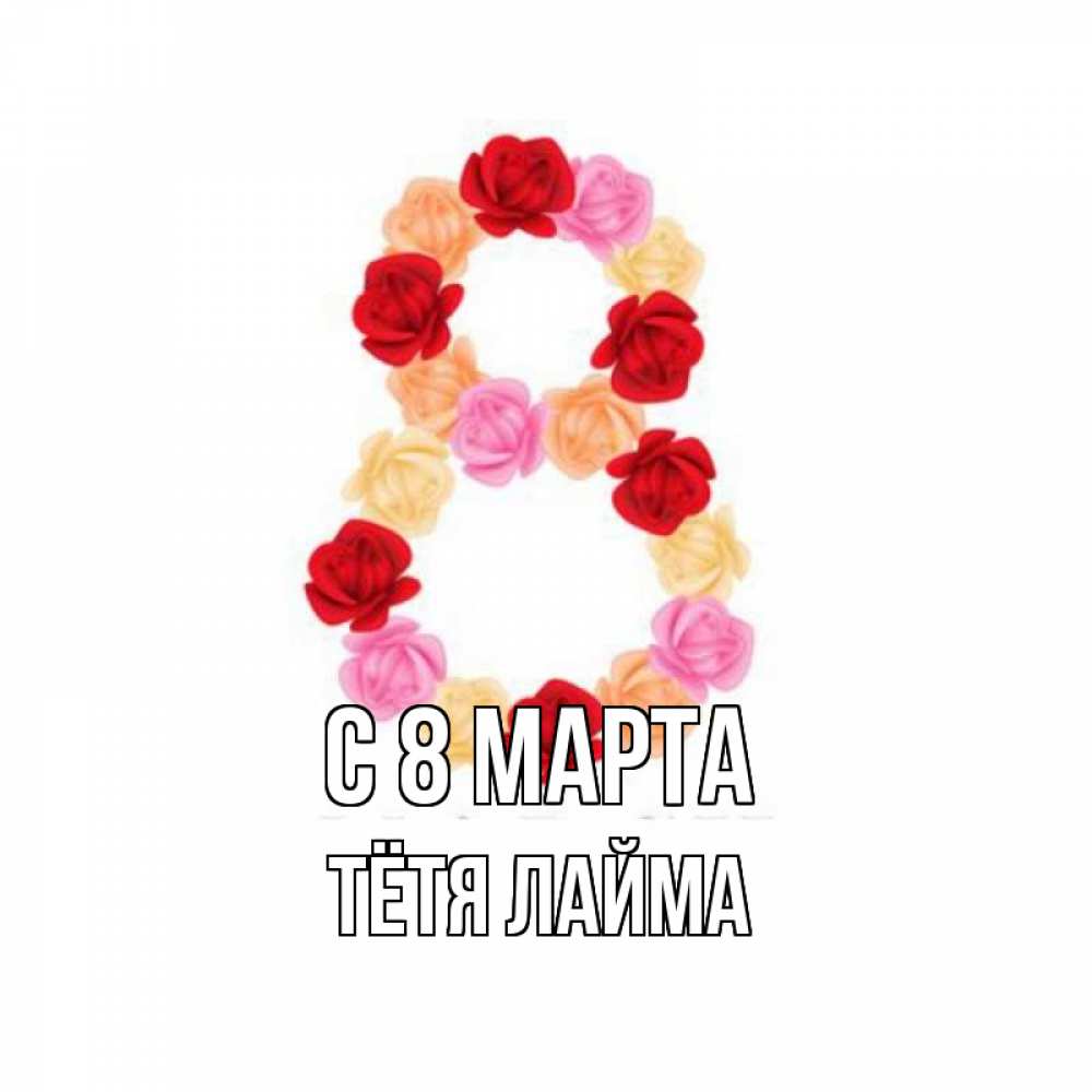 Открытка на каждый день с именем, Тётя-Лайма С 8 МАРТА международный женский день Прикольная открытка с пожеланием онлайн скачать бесплатно 
