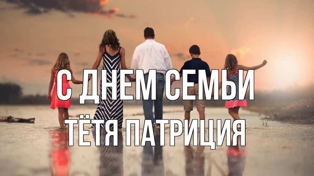 Открытка на каждый день с именем, Тётя-Патриция С днем семьи с днем семьи Прикольная открытка с пожеланием онлайн скачать бесплатно 