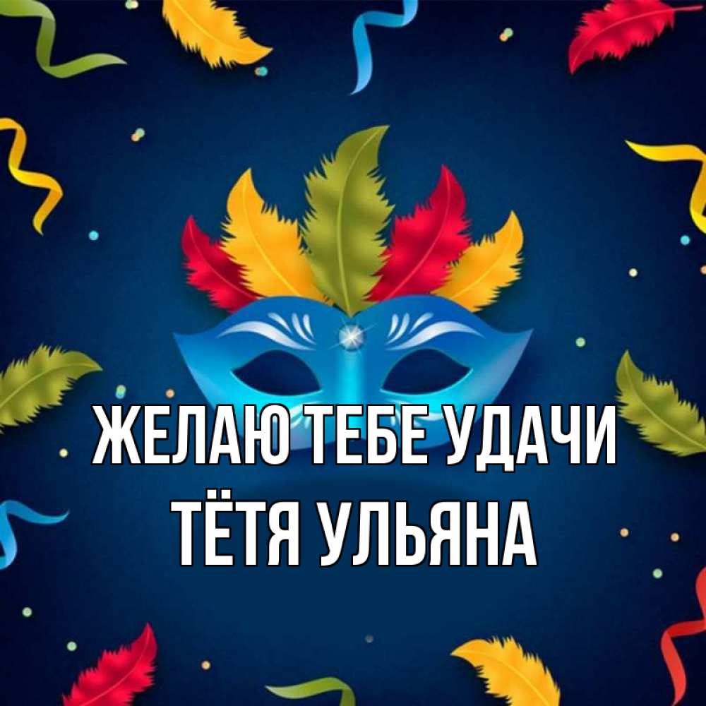 Открытка на каждый день с именем, Тётя-Ульяна Желаю тебе удачи маска Прикольная открытка с пожеланием онлайн скачать бесплатно 