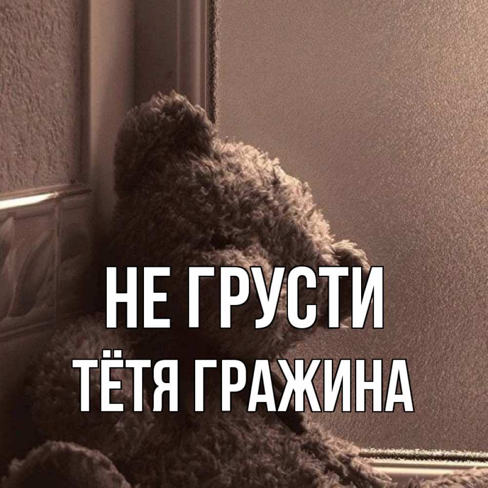 Открытка на каждый день с именем, Тётя-Гражина Не грусти стекол рефленое Прикольная открытка с пожеланием онлайн скачать бесплатно 